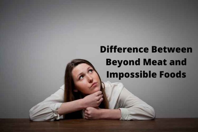 Difference Between Beyond Meat and Impossible Foods