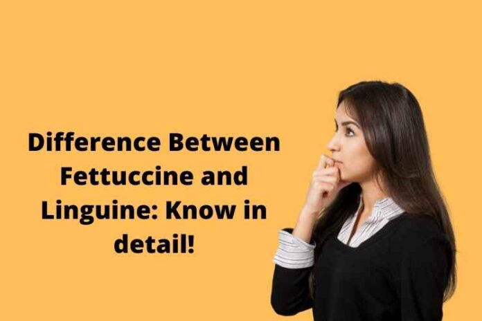 Difference Between Fettuccine and Linguine Know in detail!