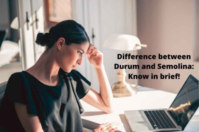 Difference between Durum and Semolina: Know in brief!