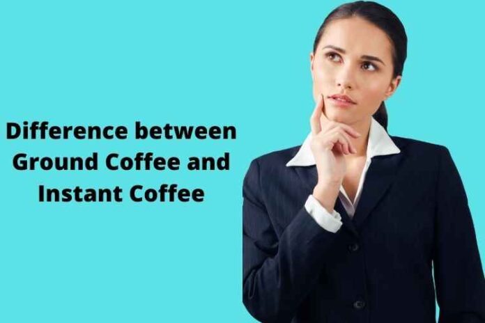 Difference between Ground Coffee and Instant Coffee