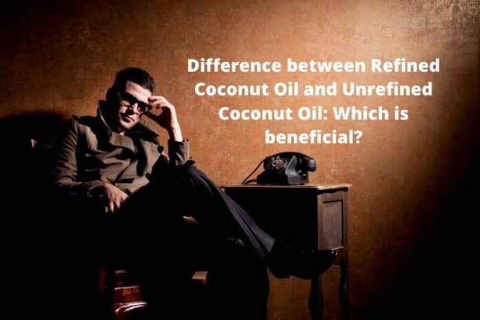 Difference between Refined Coconut Oil and Unrefined Coconut Oil Which is beneficial
