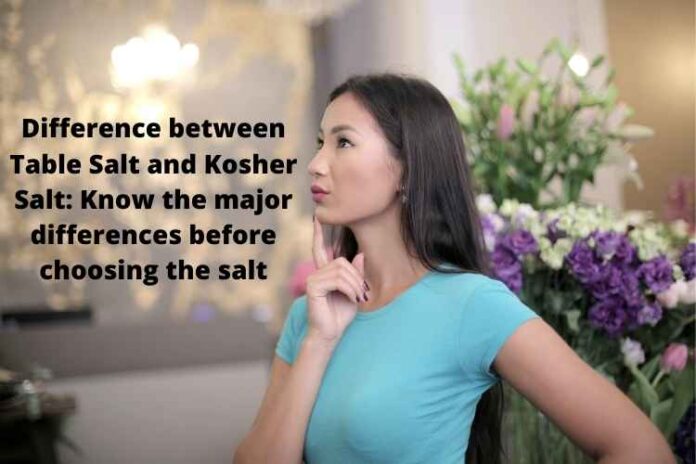 Difference between Table Salt and Kosher Salt: Know the major differences before choosing the salt