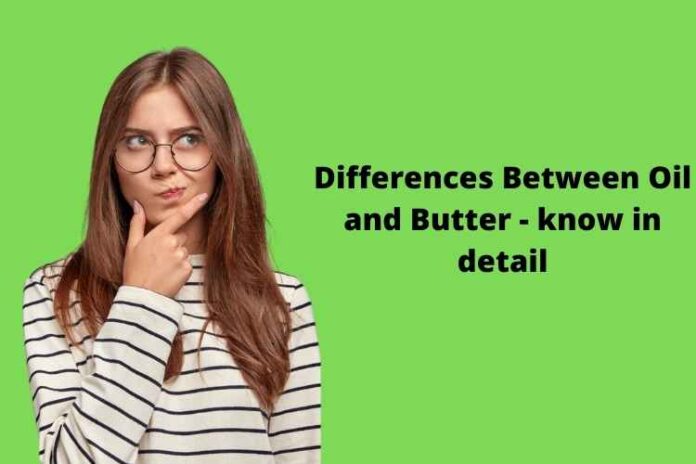 Differences Between Oil and Butter - know in detail